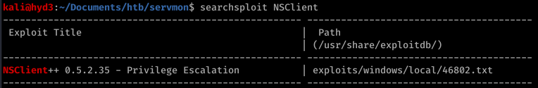 kaliöhyd3 . —"Documents/htb/servmon$ searchsploit NSC1ient 
Exploit Title 
NSC1ient++ 0.5.2.35 - 
Privilege 
Escalation 
Path 
(/usr/share/exploi tdb/) 
expl oi ts/windows/l oca1/46802. txt 
