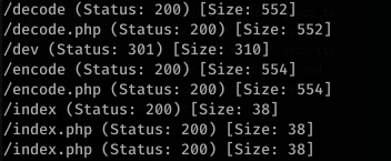 (decode (Status: 200) [Size: 552] 
(decode. php (Status: 200) [Size: 552] 
(dev (Status: 301) [Size: 310] 
(encode (Status: 200) [Size: 554] 
/encode.php (Status: 200) [Size: 
554] 
/ index (Status: 200) [Size: 38] 
/ index.php (Status: 200) [Size: 
38] 
/ index.php (Status: 200) [Size: 38] 